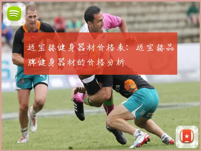 迈宝赫健身器材价格表:迈宝赫品牌健身器材的价格分析