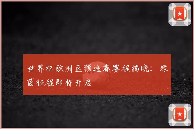 世界杯欧洲区预选赛赛程揭晓：绿茵征程即将开启