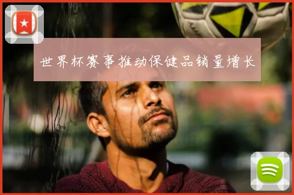 世界杯赛事推动保健品销量增长