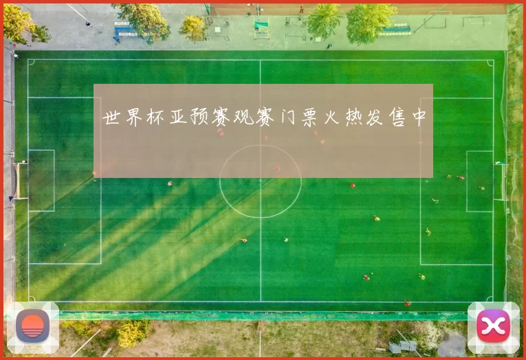 世界杯亚预赛观赛门票火热发售中