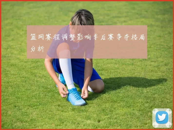 篮网赛程调整影响季后赛争夺格局分析