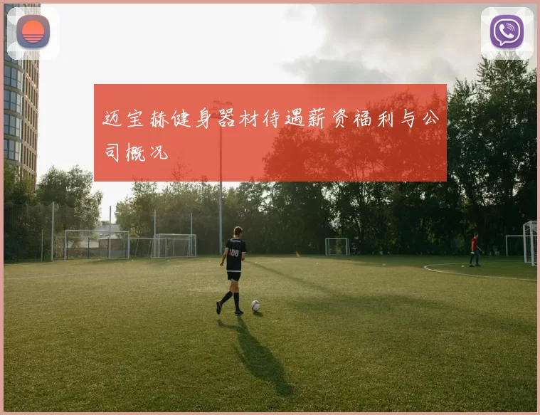 迈宝赫健身器材待遇薪资福利与公司概况