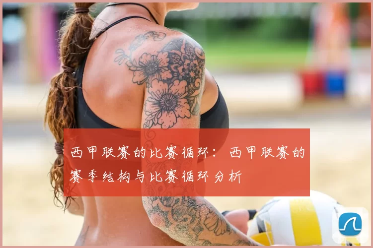 西甲联赛的比赛循环：西甲联赛的赛季结构与比赛循环分析