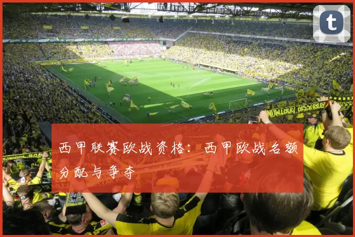 西甲联赛欧战资格:西甲欧战名额分配与争夺
