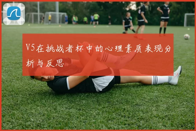 V5在挑战者杯中的心理素质表现分析与反思