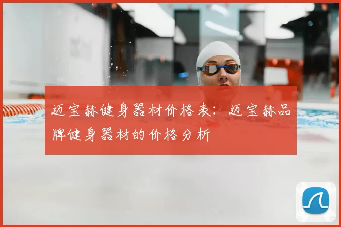 迈宝赫健身器材价格表:迈宝赫品牌健身器材的价格分析