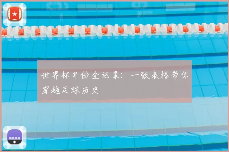 世界杯年份全记录:一张表格带你穿越足球历史