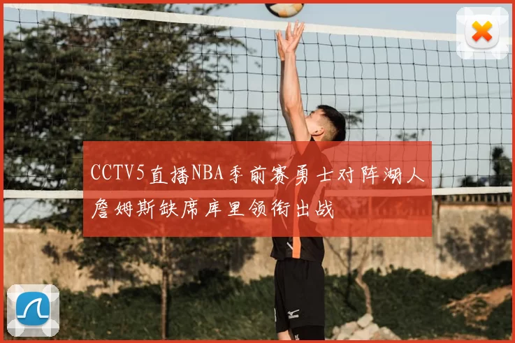 CCTV5直播NBA季前赛勇士对阵湖人詹姆斯缺席库里领衔出战