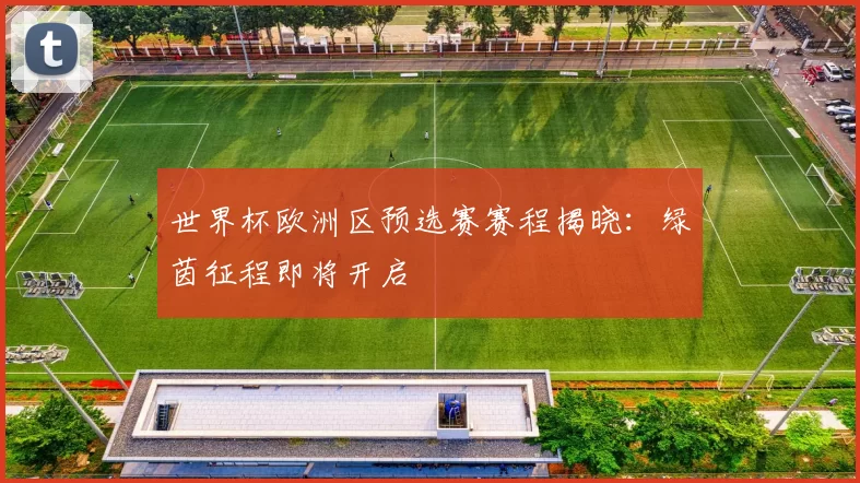 世界杯欧洲区预选赛赛程揭晓：绿茵征程即将开启