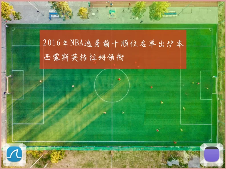 2016年NBA选秀前十顺位名单出炉本西蒙斯英格拉姆领衔
