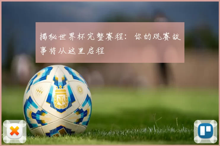 揭秘世界杯完整赛程：你的观赛故事将从这里启程