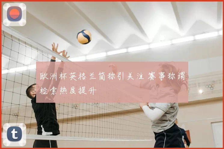 欧洲杯英格兰简称引关注 赛事称谓检索热度提升