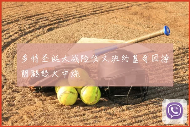 多特圣诞大战险伤文班约基奇因撩阴腿怒火中烧