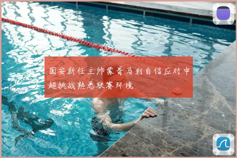 国安新任主帅蒙哥马利自信应对中超挑战熟悉联赛环境