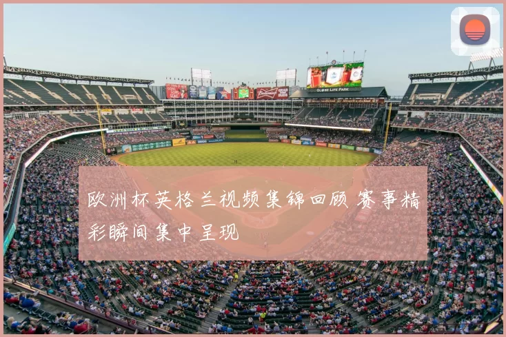 欧洲杯英格兰视频集锦回顾 赛事精彩瞬间集中呈现
