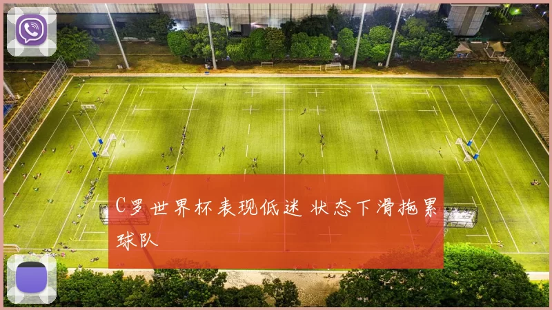 C罗世界杯表现低迷 状态下滑拖累球队
