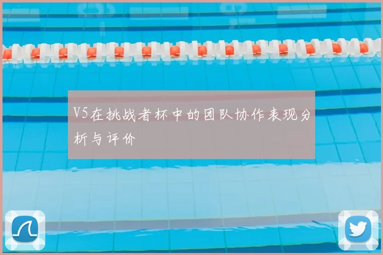 V5在挑战者杯中的团队协作表现分析与评价